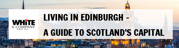 Living in Edinburgh – A Guide to Scotland’s Capital