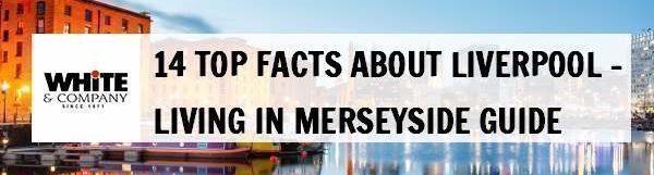 14 Top Facts About Liverpool – Living in Merseyside Guide